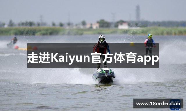 走进Kaiyun官方体育app